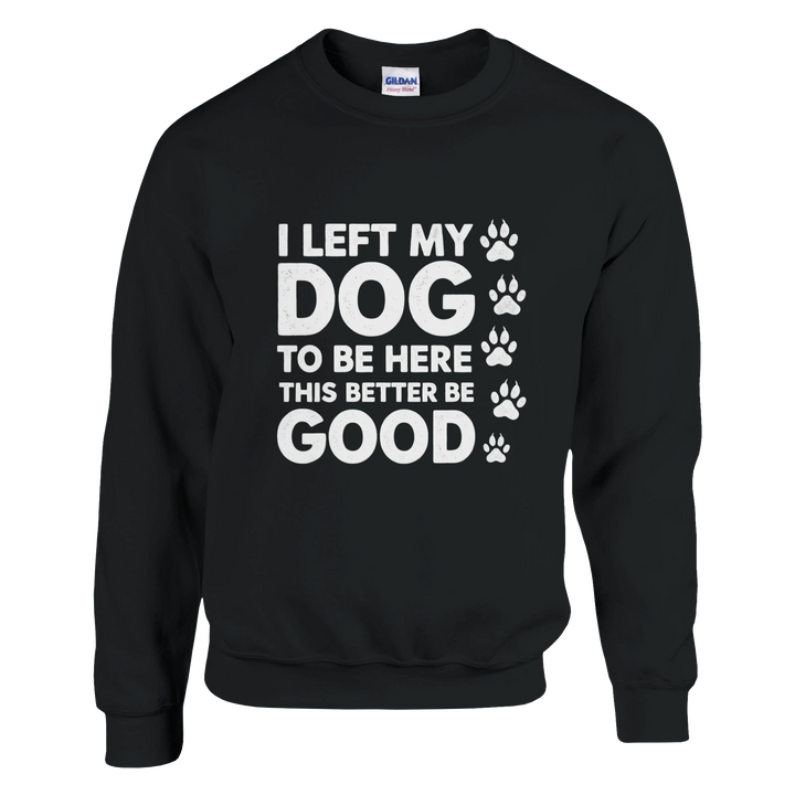 Black - I Left My Dog To Be Here sweatshirt, plain front view on white