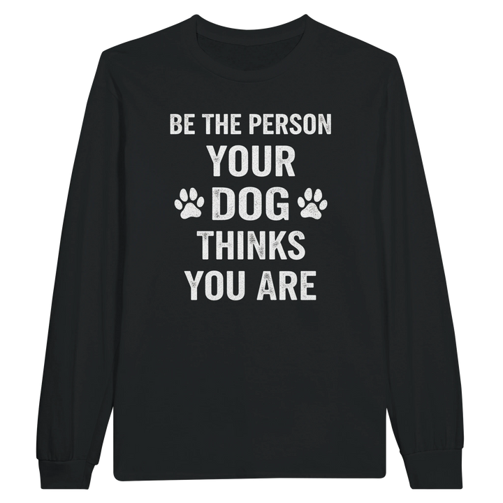 Black - Be The Person Your Dog Thinks You Are long sleeve tee, plain front view on white