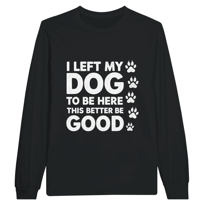 Black - I Left My Dog To Be Here long sleeve tee, plain front view on white